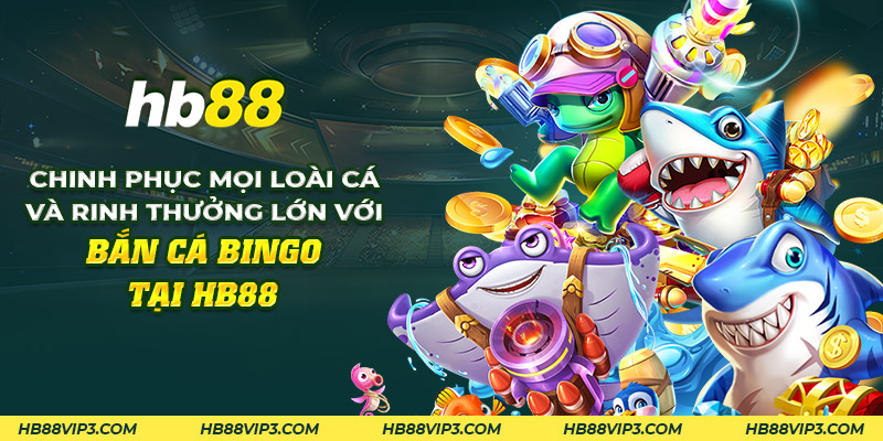 Bắn cá bingo - Chinh phục vua cá và rinh về thưởng lớn 1 11 chinh phuc moi loai ca va rinh thuong lon voi ban ca bingo tai hb88 1