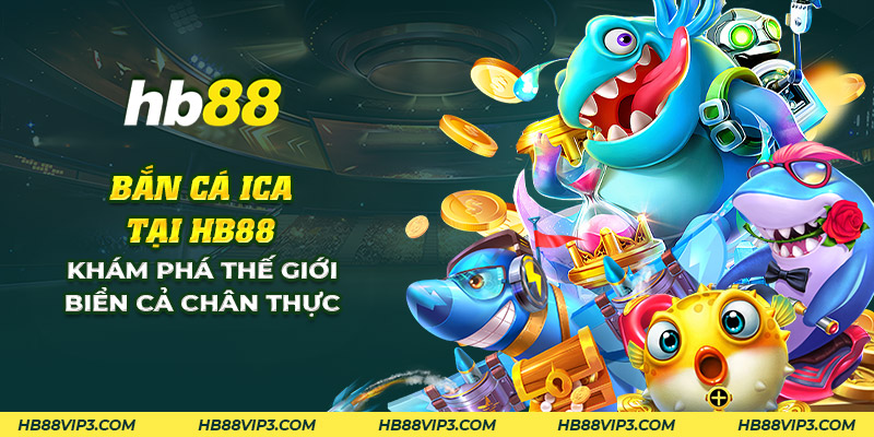 Bắn cá ica - Khám phá thế giới biển cả chân thực tại HB88 1 13 ban ca ica tai hb88 kham pha the gioi bien ca chan thuc 1