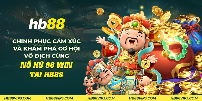 Nổ hũ 88 win - Thăng hoa cảm xúc, chinh phục giải thưởng lớn! 1 29 chinh phuc cam xuc va kham pha co hoi vo dich cung no hu 88 win tai hb88