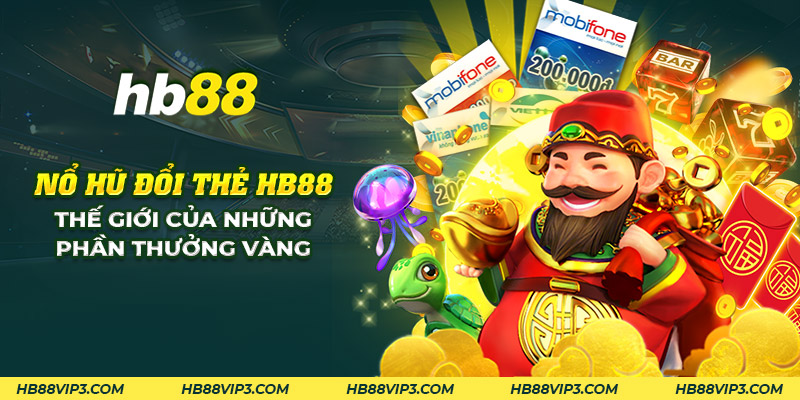 Nổ hũ đổi thẻ: Thế giới giải trí với phần thưởng hấp dẫn 1 30 no hu doi the hb88 the gioi cua nhung phan thuong vang