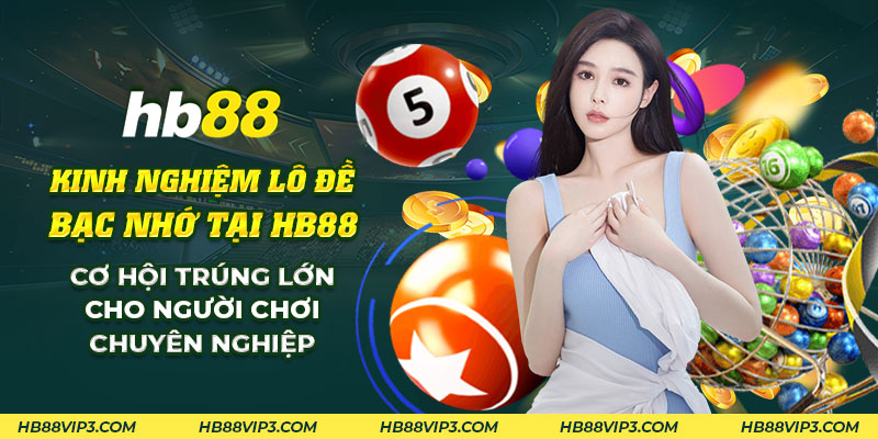 Kinh nghiệm lô đề bạc nhớ - Chia sẻ từ lô thủ chuyên nghiệp 1 49 Kinh nghiem lo de bac nho tai HB88 Co hoi trung lon cho nguoi choi chuyen nghiep