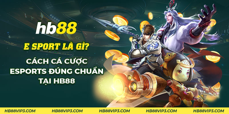 E sport là gì Khám phá thế giới cá cược E sport tại HB88 1 58 E sport la gi Cach ca cuoc Esports dung chuan tai HB88