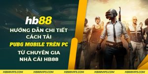 62 Huong dan chi tiet cach tai PUBG Mobile tren PC tu chuyen gia nha cai HB88